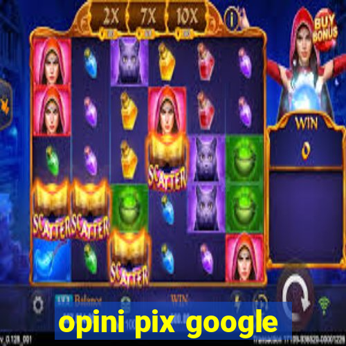 opini pix google