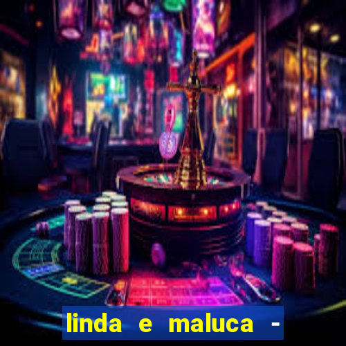 linda e maluca - orochi letra