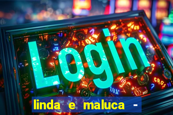 linda e maluca - orochi letra