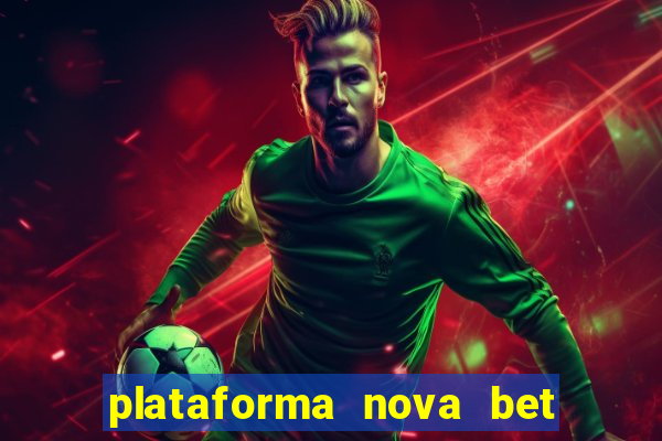 plataforma nova bet com bonus de cadastro