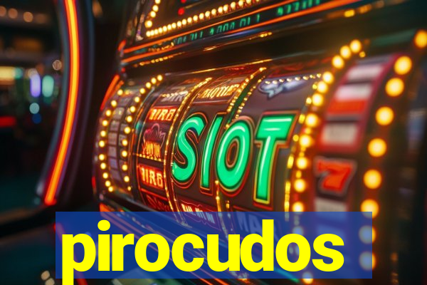 pirocudos