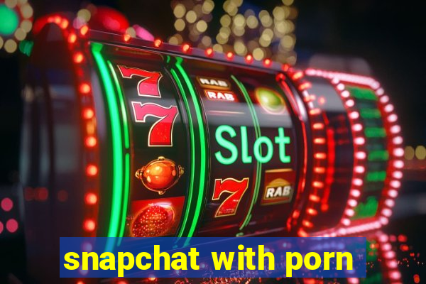 snapchat with porn