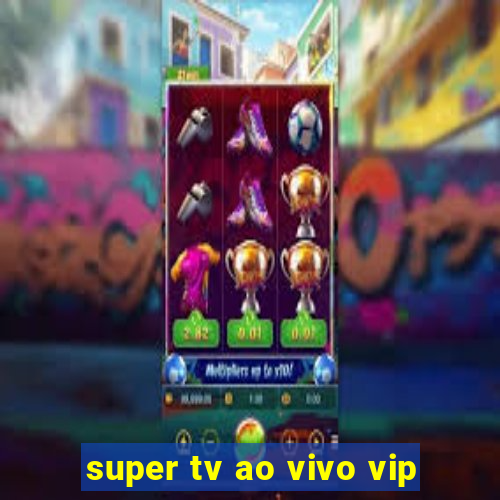 super tv ao vivo vip