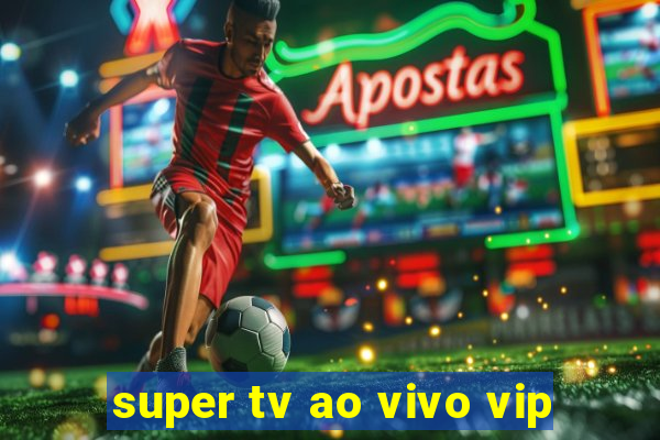 super tv ao vivo vip