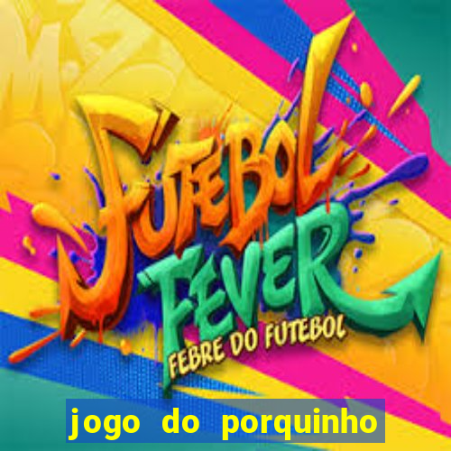 jogo do porquinho para ganhar dinheiro