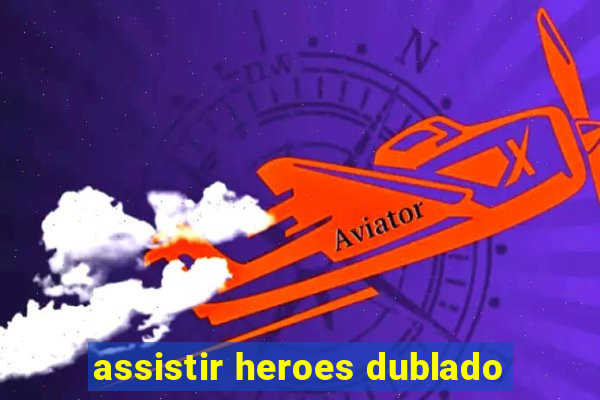 assistir heroes dublado