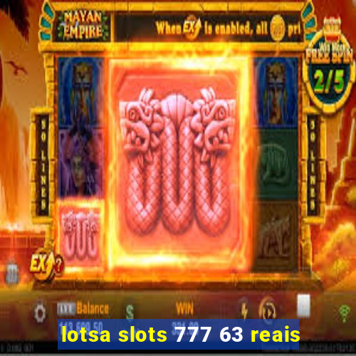 lotsa slots 777 63 reais