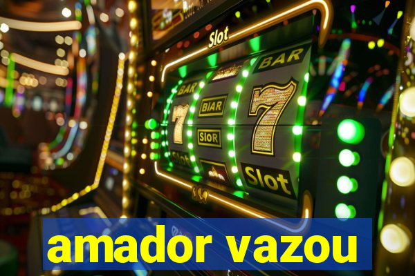 amador vazou