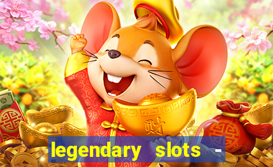 legendary slots - casino games