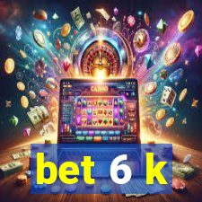 bet 6 k