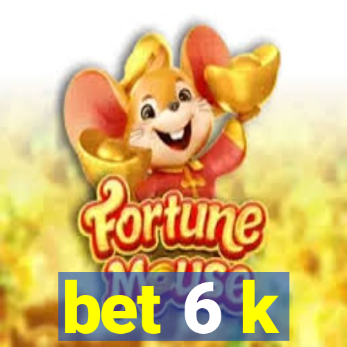 bet 6 k