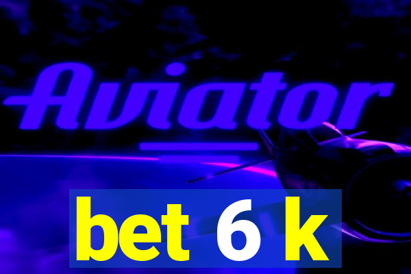 bet 6 k