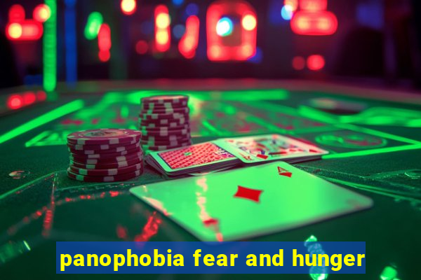 panophobia fear and hunger