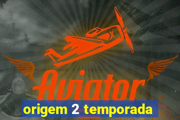 origem 2 temporada