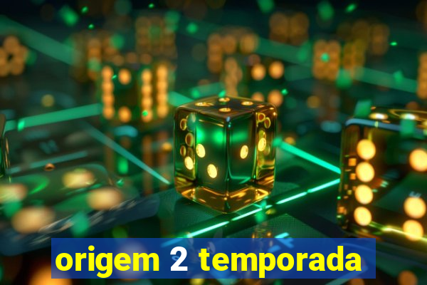 origem 2 temporada