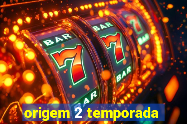 origem 2 temporada