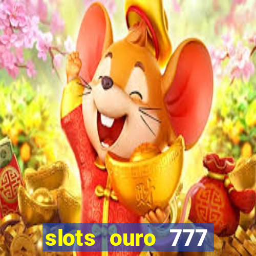 slots ouro 777 play store