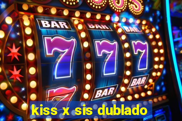 kiss x sis dublado