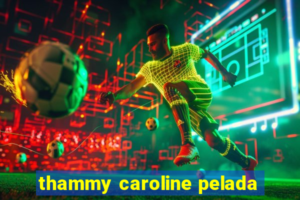 thammy caroline pelada