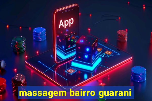 massagem bairro guarani