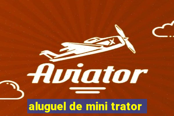 aluguel de mini trator