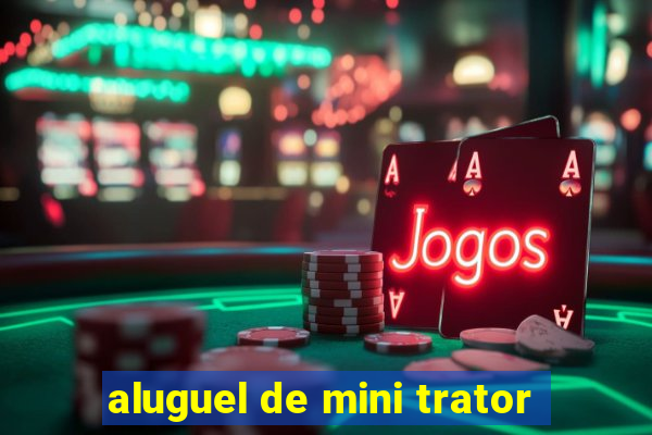 aluguel de mini trator