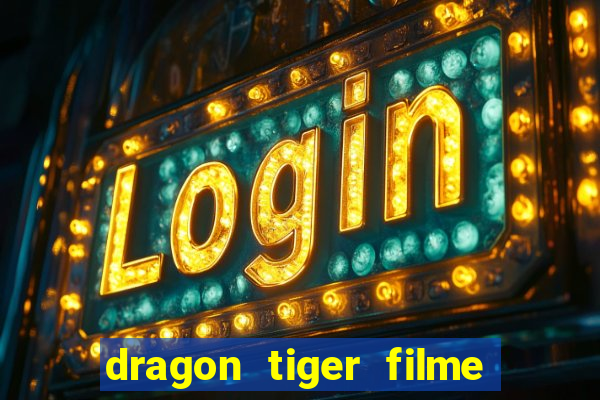 dragon tiger filme completo dublado online