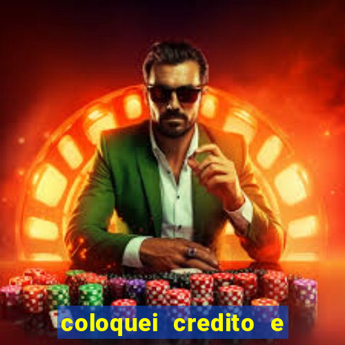 coloquei credito e nao caiu vivo