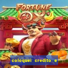 coloquei credito e nao caiu vivo