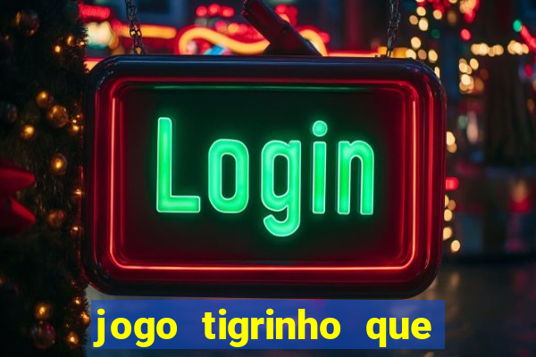 jogo tigrinho que da bonus no cadastro