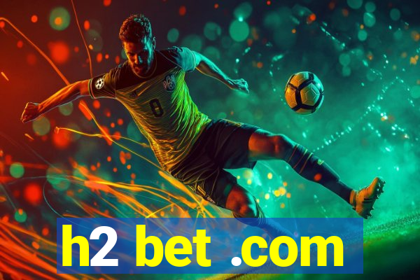 h2 bet .com