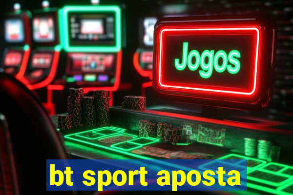 bt sport aposta