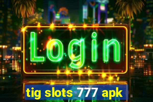 tig slots 777 apk