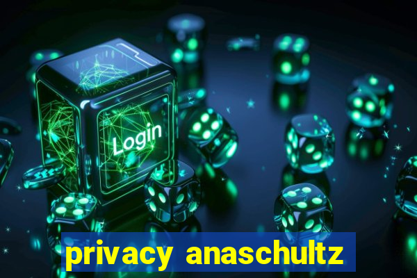 privacy anaschultz