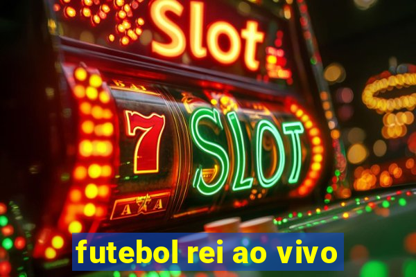 futebol rei ao vivo