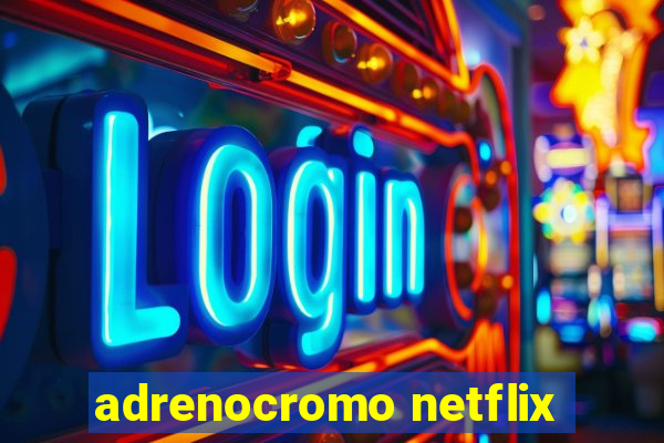 adrenocromo netflix