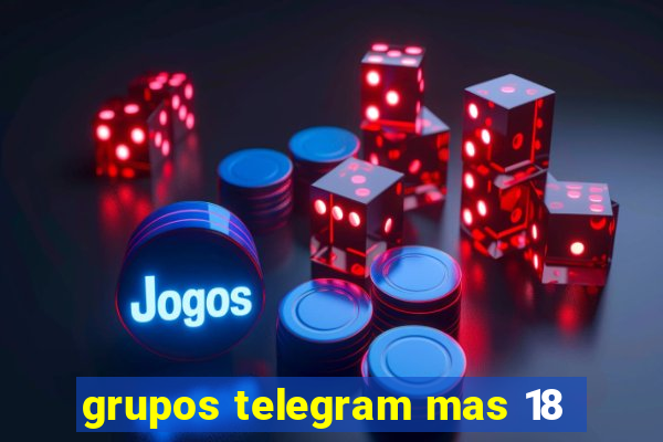 grupos telegram mas 18