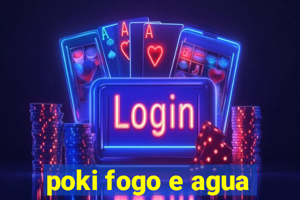 poki fogo e agua