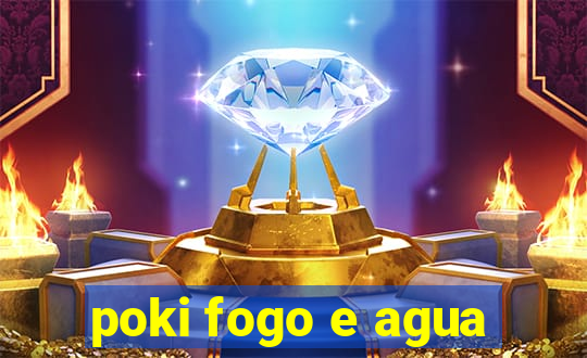 poki fogo e agua