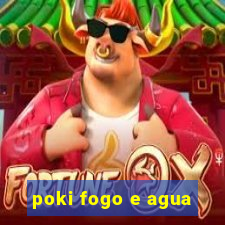 poki fogo e agua