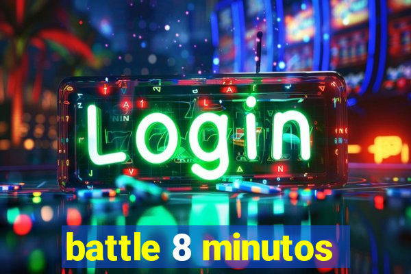 battle 8 minutos