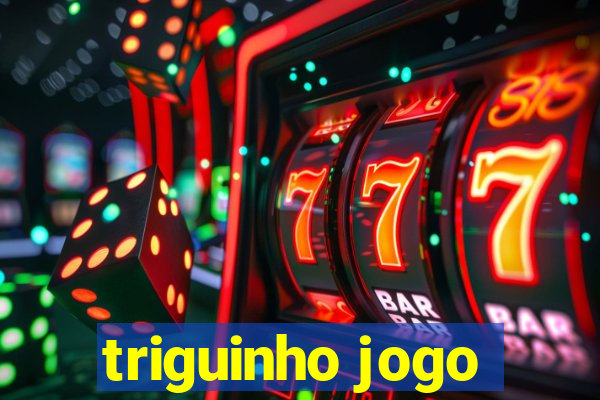 triguinho jogo