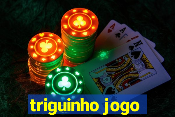 triguinho jogo