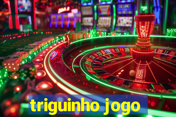 triguinho jogo