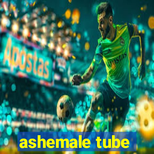 ashemale tube