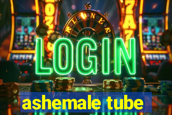 ashemale tube