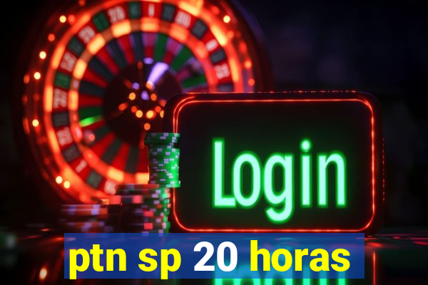 ptn sp 20 horas