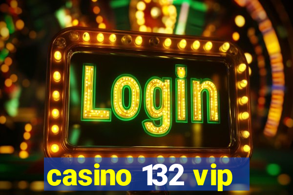 casino 132 vip