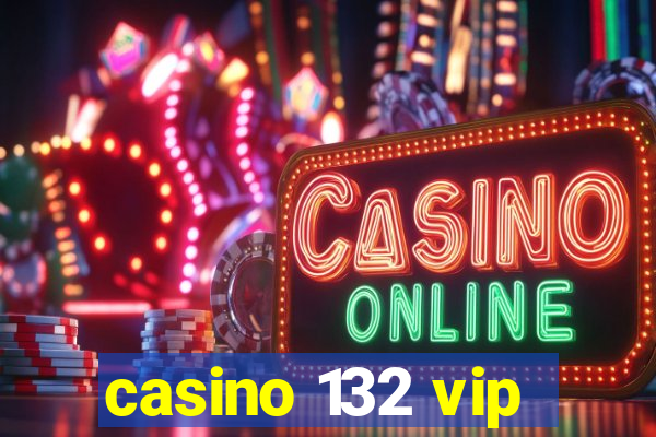 casino 132 vip