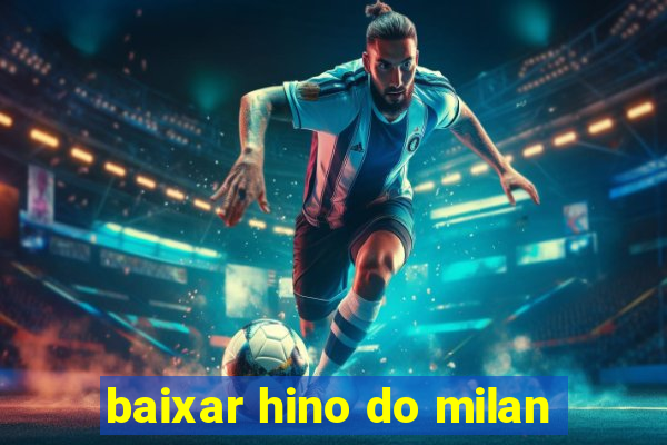 baixar hino do milan